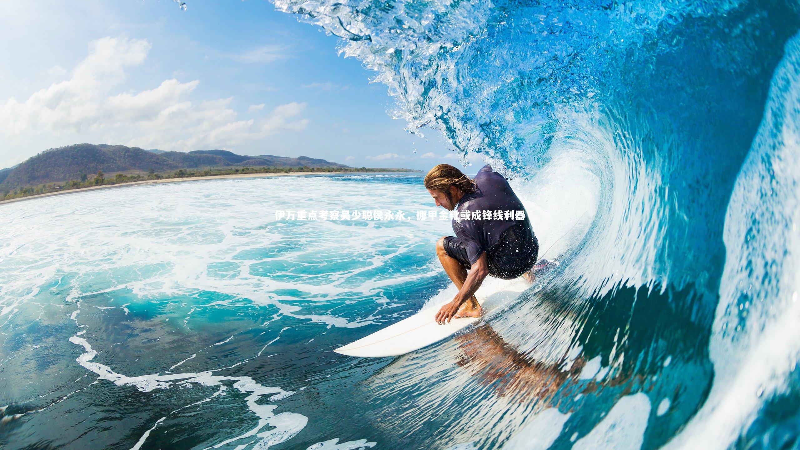 【爱游戏官方入口】伊万重点考察吴少聪侯永永，挪甲金靴或成锋线利器