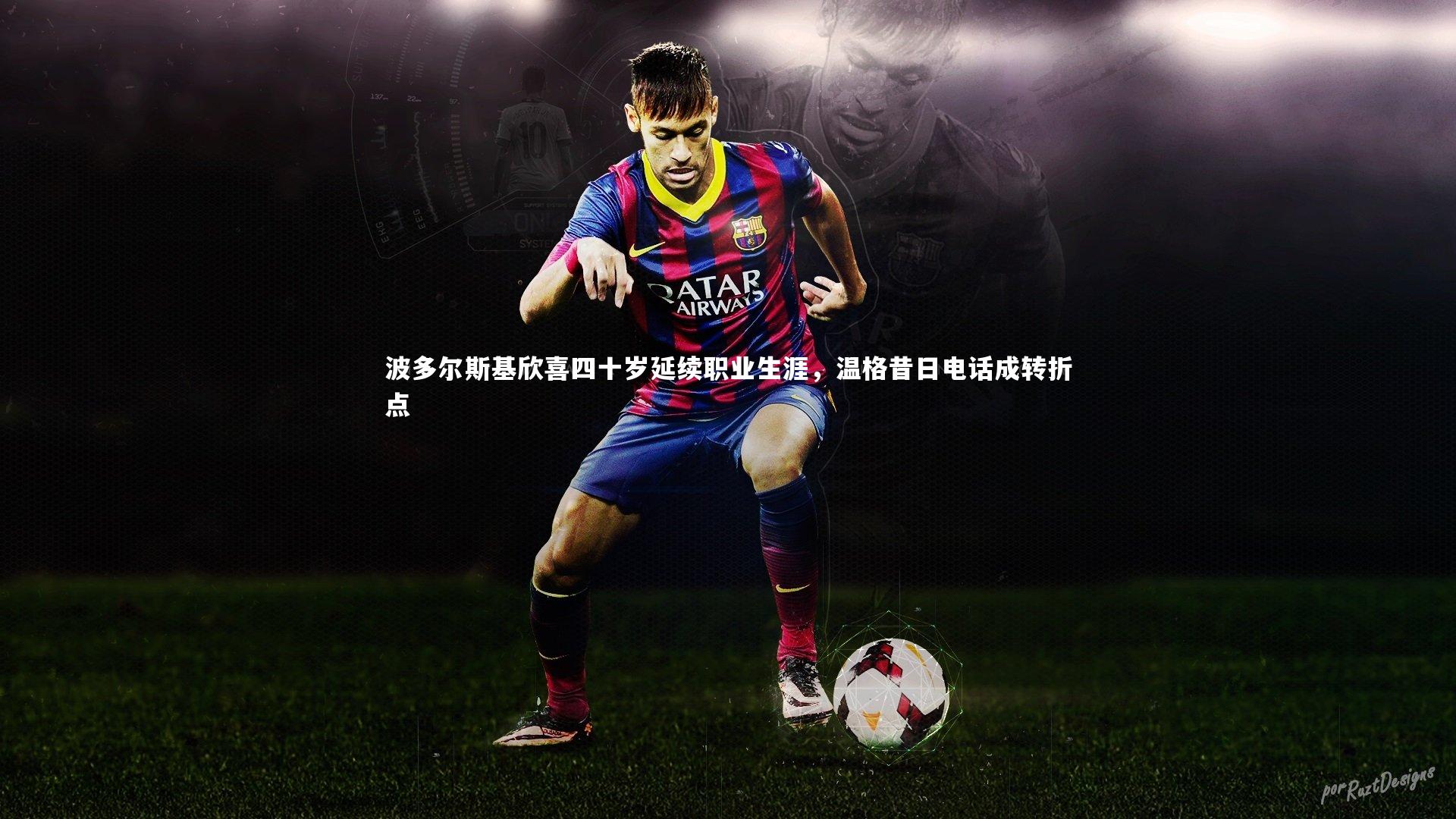 【爱游戏体育官方网站】波多尔斯基欣喜四十岁延续职业生涯，温格昔日电话成转折点